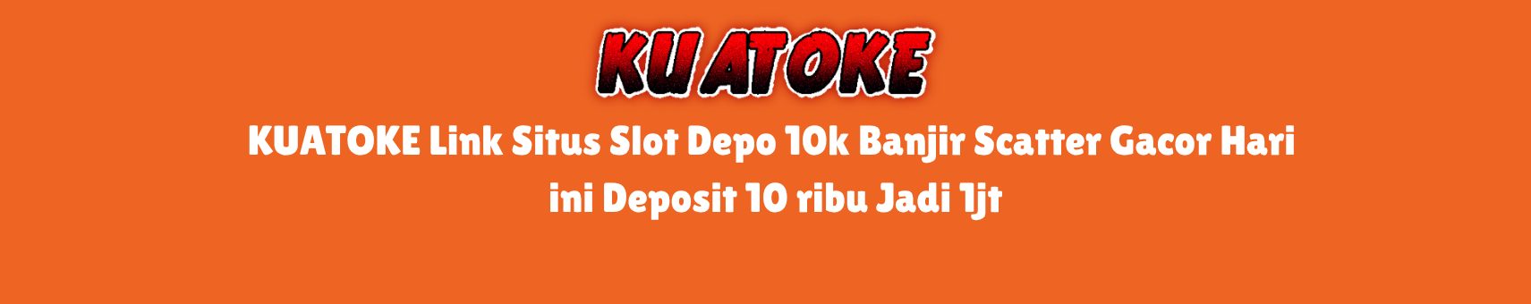 KUATOKE Link Situs Slot Depo 10k Banjir Scatter Gacor Hari ini Deposit 10 ribu Jadi 1jt